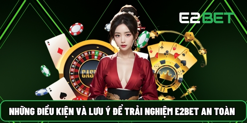 E2BET 29 Những điều kiện và lưu ý để trải nghiệm E2BET an toàn